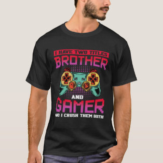 Camiseta I Have Two Titles Brother And Gamer And I Crush Th