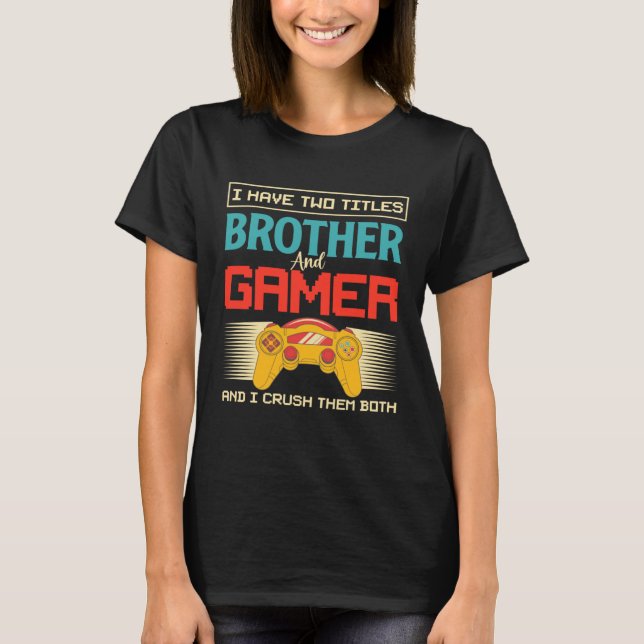 Camiseta I Have Two Titles Brother And Gamer And I Crush Th (Frente)