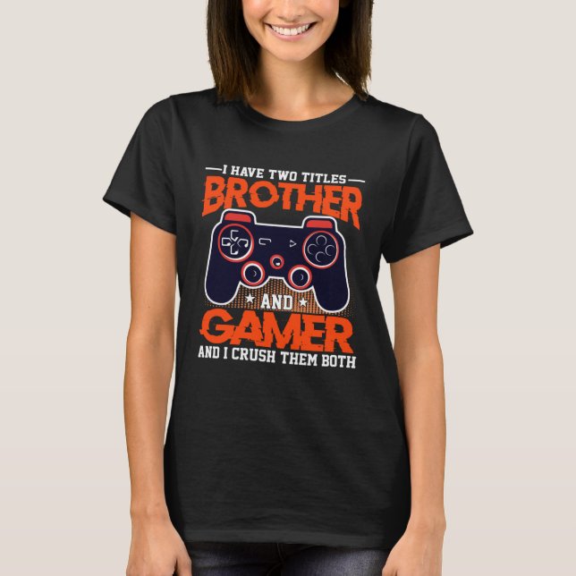 Camiseta I Have Two Titles Brother And Gamer And I Crush Th (Frente)