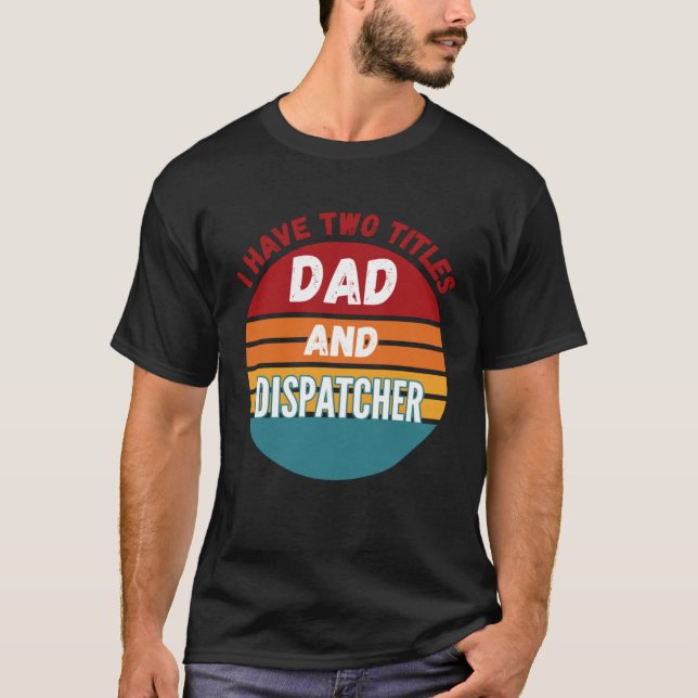 Camiseta I Have Two Titles Dad And Dispatcher (Frente)