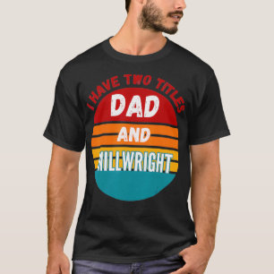 Camiseta I Have Two Titles Dad And Millwright