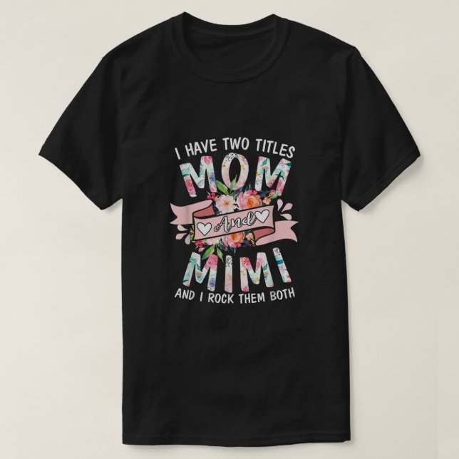 Camiseta I Have Two Titles Mom And Mimi Cute Floral Mothers (Frente do Design)