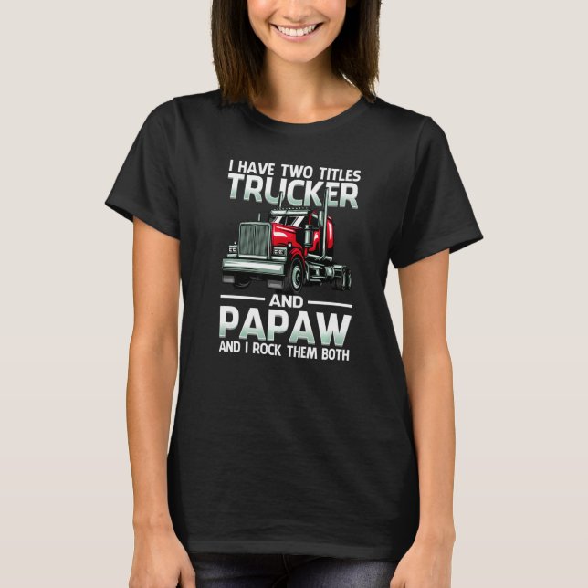 Camiseta I Have Two Titles Trucker And Papaw And I Rock The (Frente)