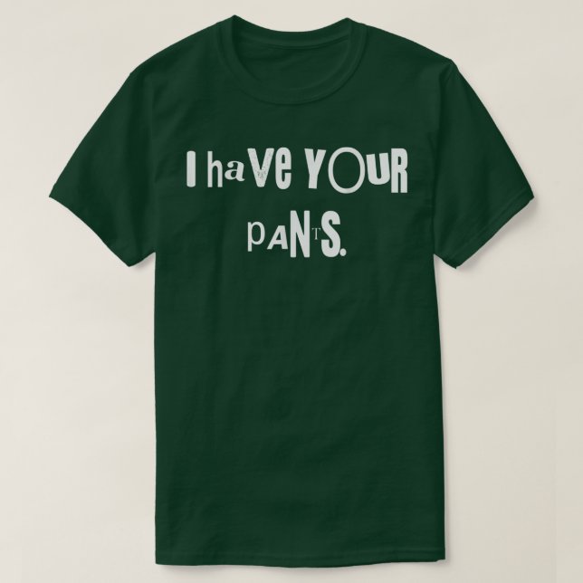 Camiseta I Have Your Pants Tee Funny Quote Meme Men,Women  (Frente do Design)