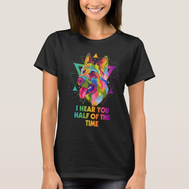 Camiseta I Hear You Half of the Time  German Shepherd Humor (Frente)