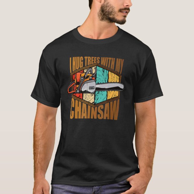 Camiseta I Hug Trees With My Chainsaw Lumberjack (Frente)