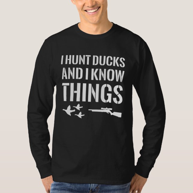 Camiseta I Hunt Ducks And I Know Things Duck Hunting (Frente)