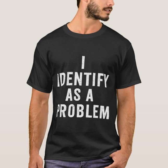 Camiseta I Identify As A Problem Funny Sarcastic Saying Hum (Frente)