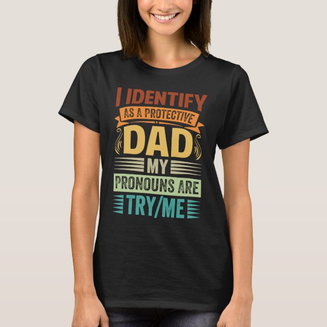 Camiseta I Identify As A Protective Dad My Pronouns Are Try (Frente)