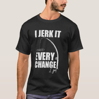Camiseta I Jerk It Every Change I Get Funny Fishing Mens Wo