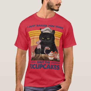 Camiseta I Just Baked You Some Shut The Fucupcakes Baking B