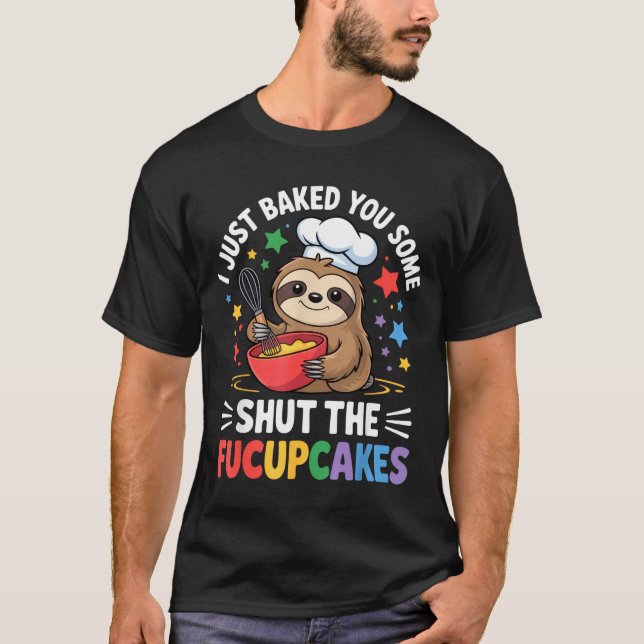 Camiseta I Just Baked You Some Shut The Fucupcakes Funny Sl (Frente)