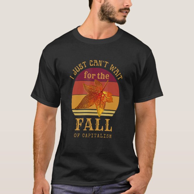 Camiseta I Just Can't Wait For Fall Of Capitalism Anti Capi (Frente)