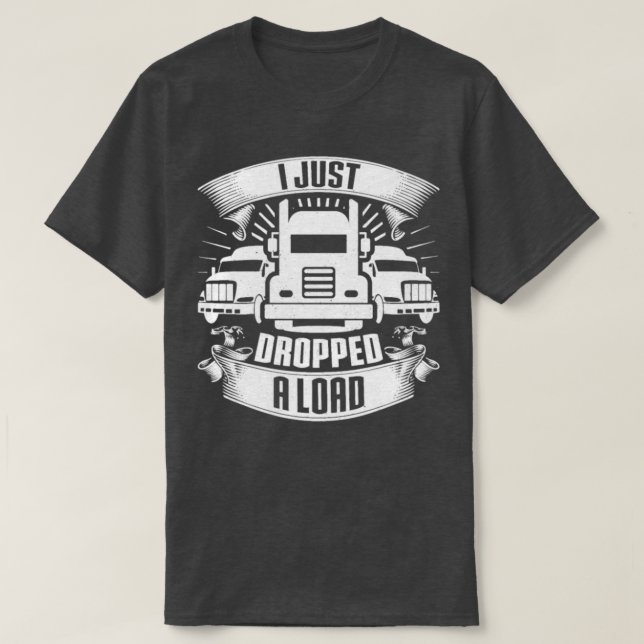 Camiseta I Just Dropped A Load Truck Driver Trucker Gift (Frente do Design)