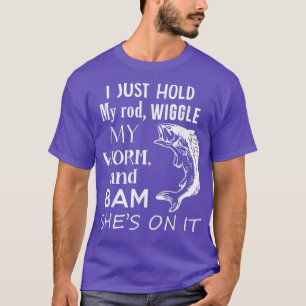 Camiseta I Just Hold My Rod Wiggle My Worm , Funny Fishing