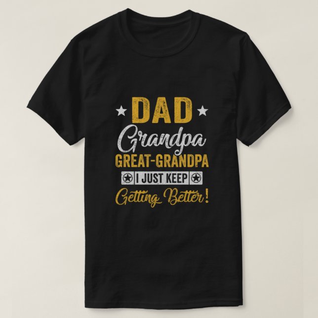 Camiseta I Just Keep Getting Better Dad Grandpa Great Grand (Frente do Design)