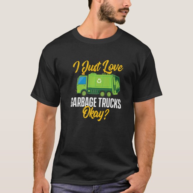 Camiseta I Just Love Garbage Trucks  Waste Trash Dump Truck (Frente)