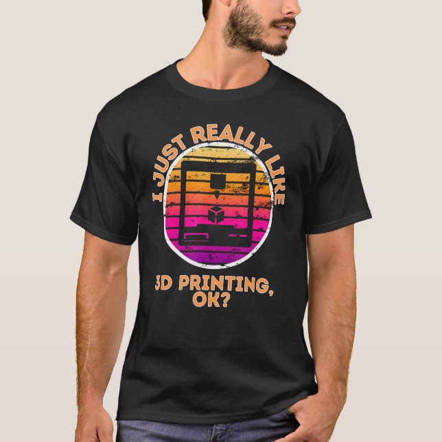 Camiseta I Just Really Like 3d Printing, Ok 3d Printer Acce (Frente)