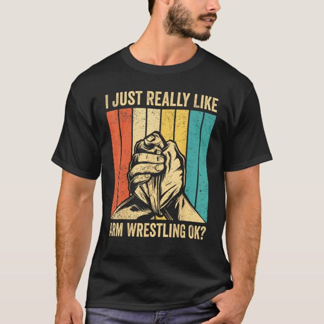 Camiseta I Just Really Like Arm Wrestling Ok Arm Wrestler (Frente)