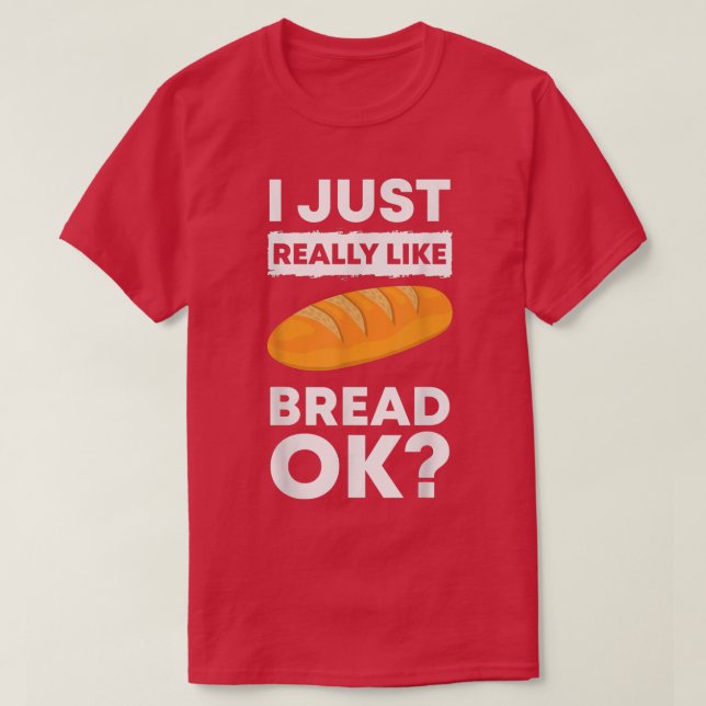 Camiseta I Just Really Like Bread Ok Baking Bread Makers Br (Frente do Design)