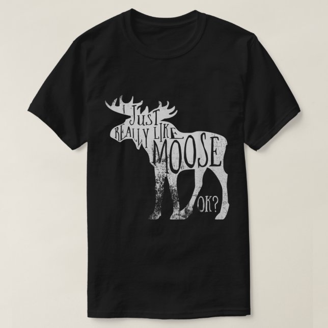 Camiseta I Just Really Like Moose Funny Quote (Frente do Design)