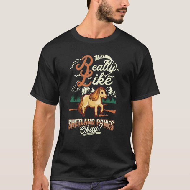 Camiseta I just really like Shetland Ponies okay (Frente)