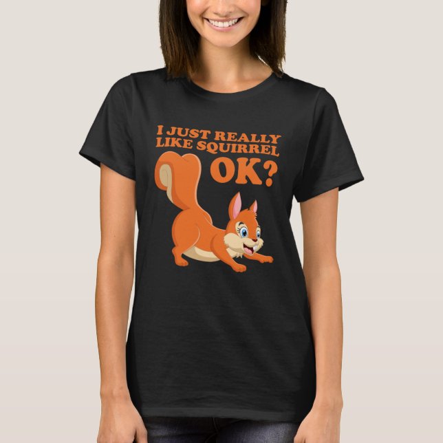 Camiseta I Just Really Like Squirrel ok  Hazelnut oak nut (Frente)