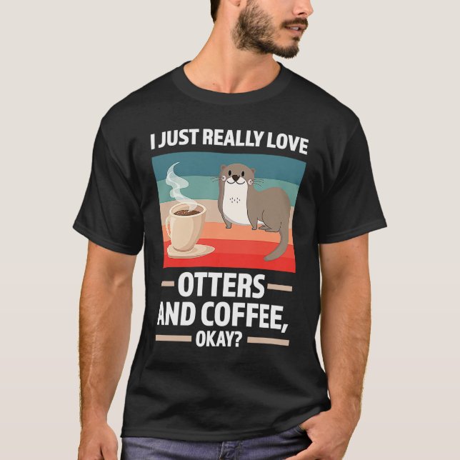 Camiseta I just really love otters and coffee oky otter (Frente)