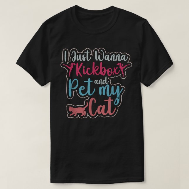 Camiseta I Just Wanna Kickbo And Pet My Cat  Material Arts  (Frente do Design)
