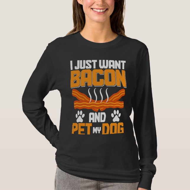 Camiseta I Just Want Bacon And Pet My Dog BACKPRINT Bacon (Frente)