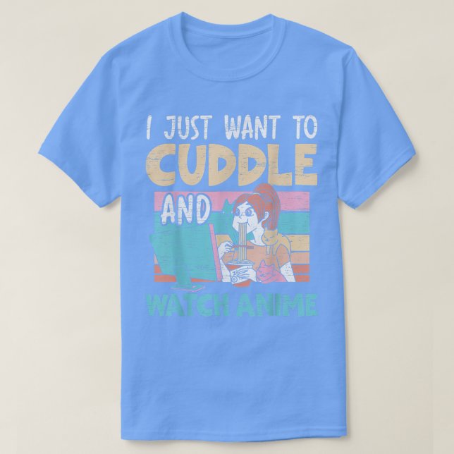 Camiseta I Just Want To Cuddle And Watch Anime Otaku Kawaii (Frente do Design)