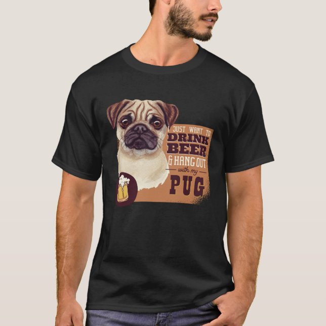Camiseta I Just want to DRINK BEER and hang out with my Pug (Frente)