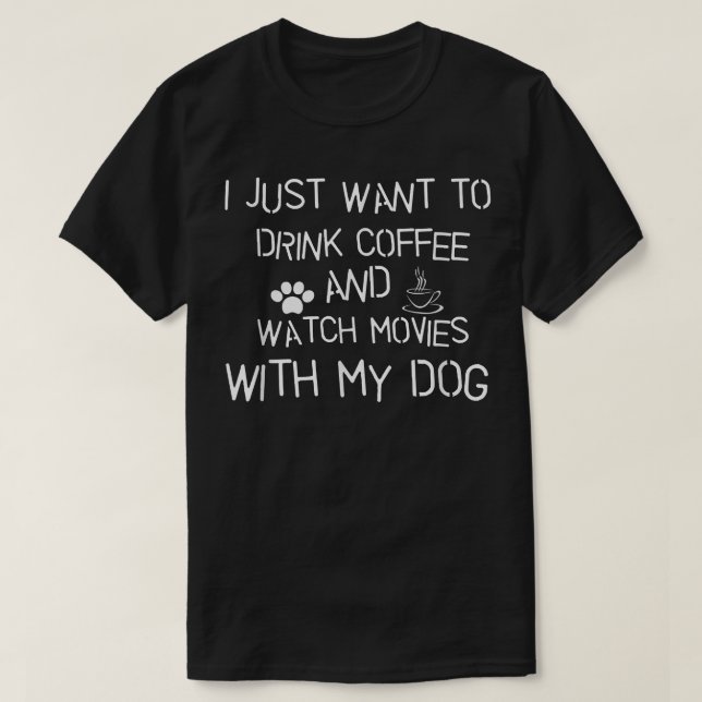 Camiseta I just want to drink coffee and watch movies with  (Frente do Design)