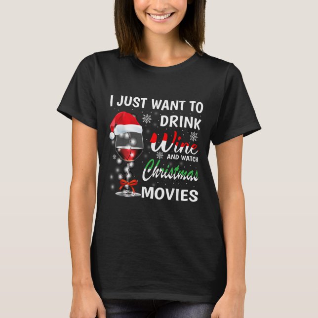 Camiseta I Just Want To Drink Wine And Watch Christmas Movi (Frente)
