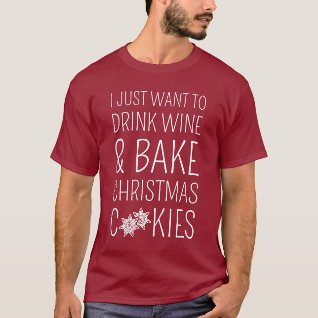 Camiseta I Just Want To Drink Wine & Bake Christmas Cookies (Frente)