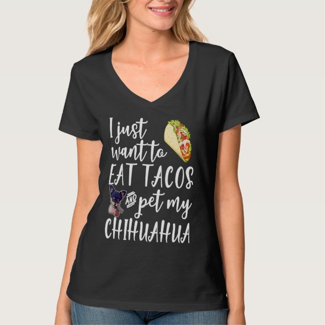 Camiseta I Just Want To Eat Tacos And Pet My Chihuahua Dog (Frente)
