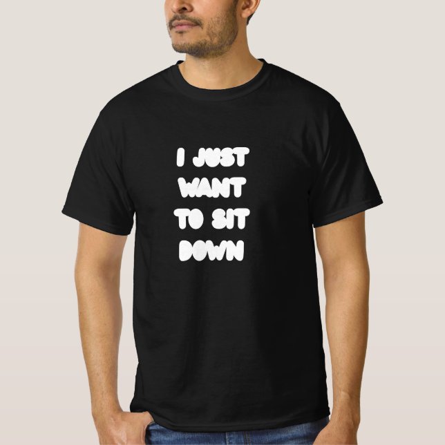 CAMISETA I JUST WANT TO SIT DOWN (Frente)