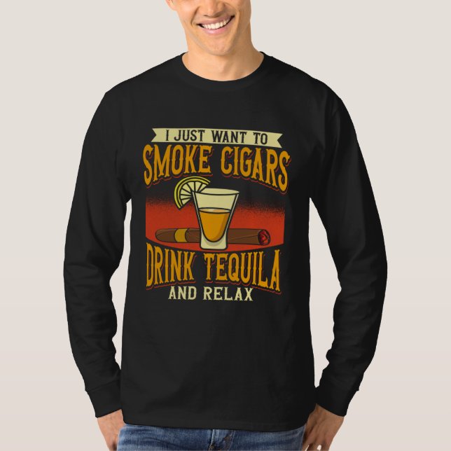 Camiseta I Just Want To Smoke Cigars Drink Tequila And Rela (Frente)