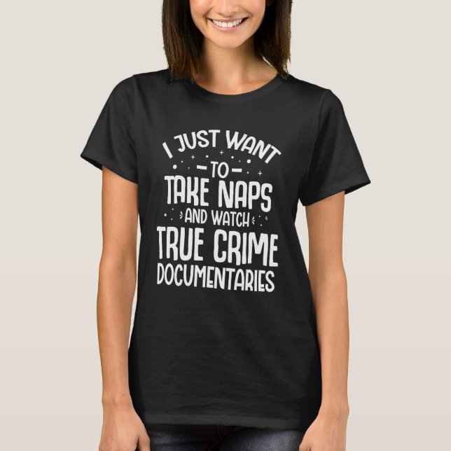 Camiseta I Just Want To Take Naps And Watch True Crime Docu (Frente)
