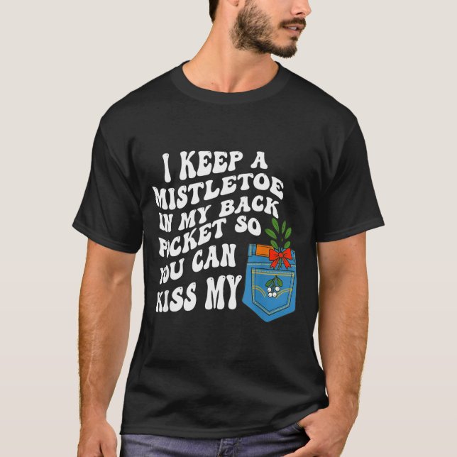 Camiseta I Keep A Mistletoe In My Back Cket So You Can Kiss (Frente)