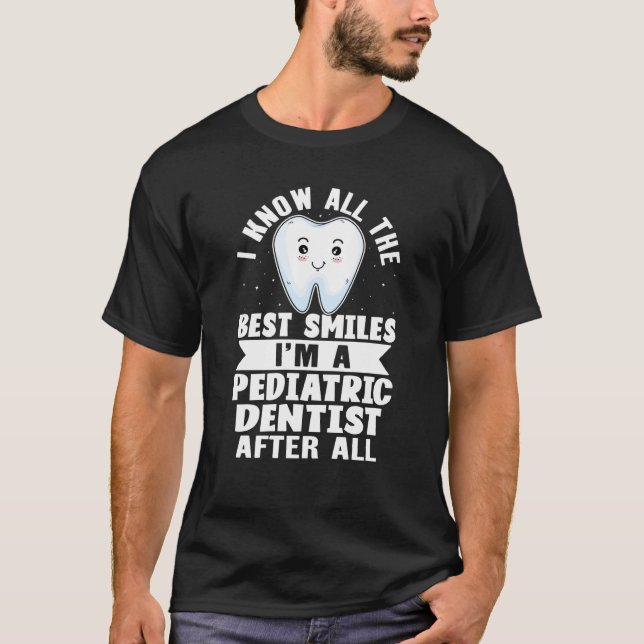 Camiseta I Know All The Best Smiles I'm A Pediatric Dentist (Frente)