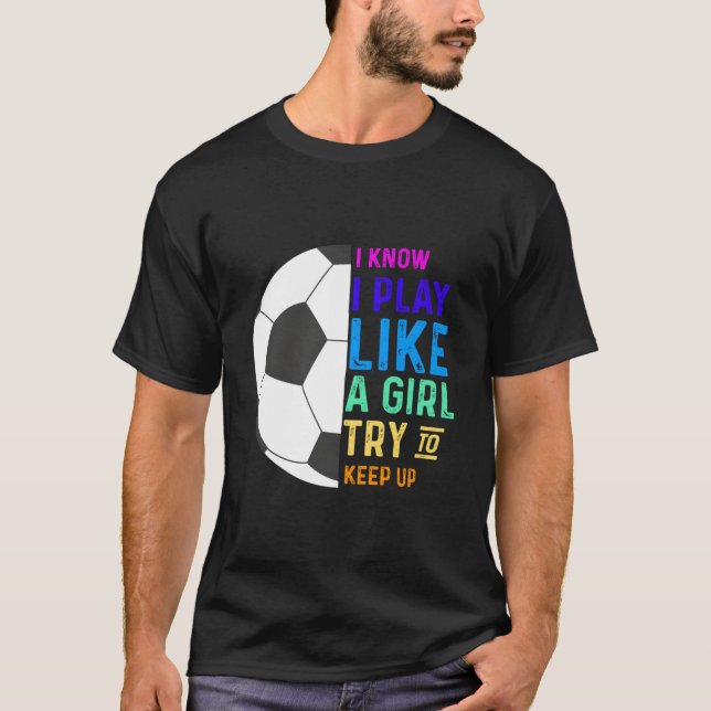 Camiseta I Know I Play Like A Try To Keep Up Soccer (Frente)