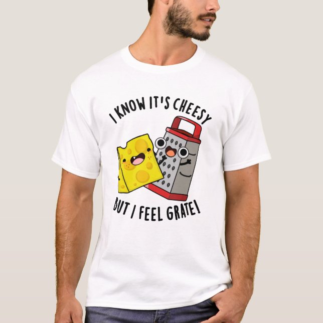 Camiseta I Know It's Cheesy But I Feel Grate Cheese Pun (Frente)