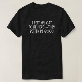 Camiseta I Left My Cat To Be Here Funny – Sarcastic Cat