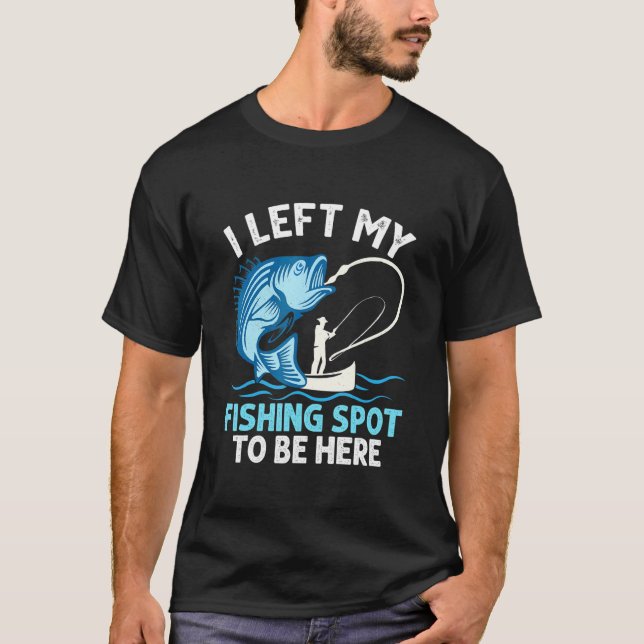 Camiseta I Left My Fishing Spot To Be Here Angler Fisherman (Frente)