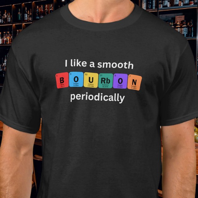 Camiseta I Like a Smooth Bourbon Periodically Funny (Available in multiple styles and sizes as well as mens and womens. )