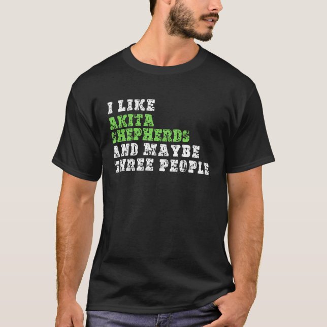 Camiseta I Like Akita Shepherds And Maybe Three People  Aki (Frente)