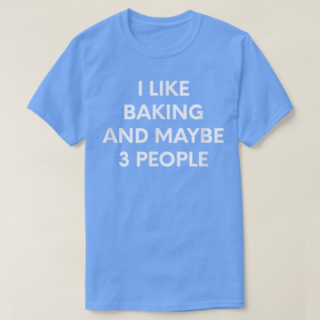Camiseta I Like Baking And Maybe 3 People  (Frente do Design)