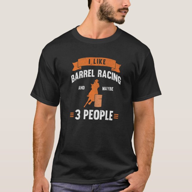 Camiseta I Like Barrel Racing And Maybe 3 People Barrel Rac (Frente)
