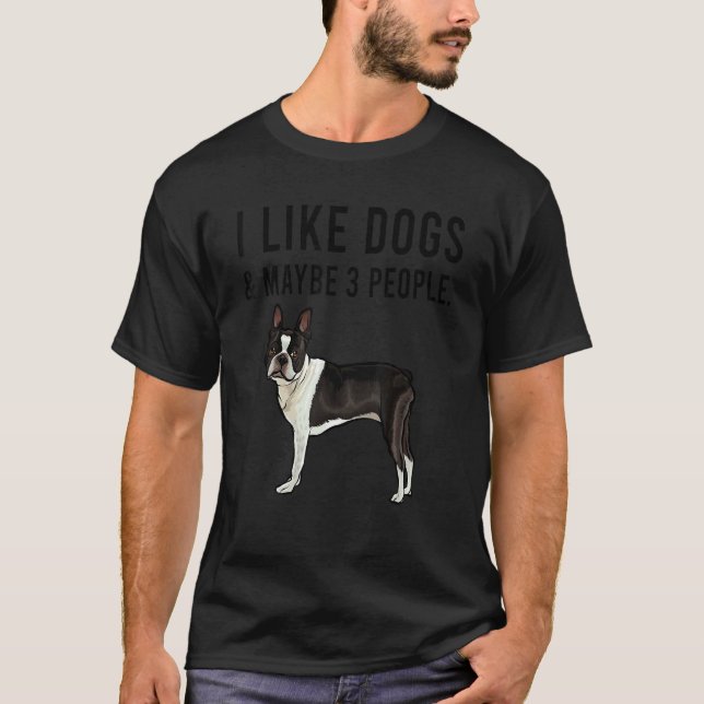 Camiseta I Like Boston Terrier Dogs And Maybe 3 People (Frente)